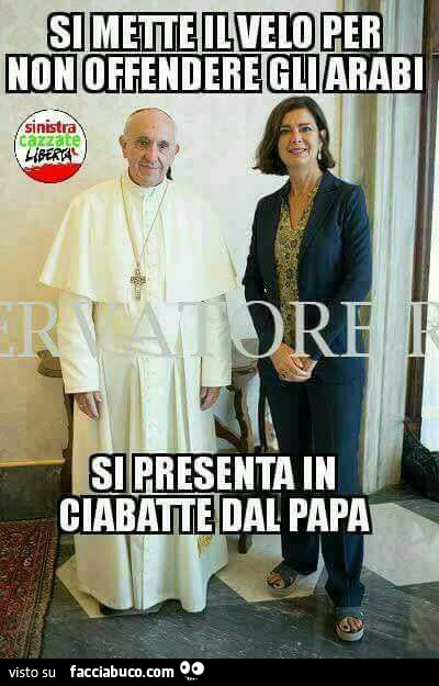 Laura Boldrini: Si mette il velo per non offendere gli arabi. Si presenta in ciabatte dal Papa
