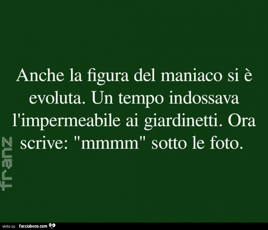 Anche la figura del maniaco si è evoluta. Un tempo indossava l'impermeabile ai giardinetti. Ora scrive: mmmm sotto le foto