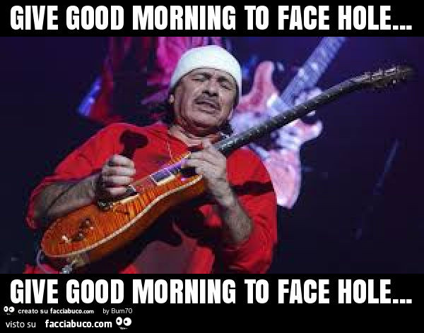 Give good morning to face hole… give good morning to face hole