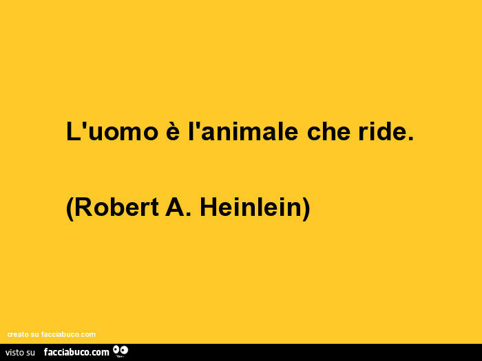 L'uomo è l'animale che ride. Robert A. Heinlein