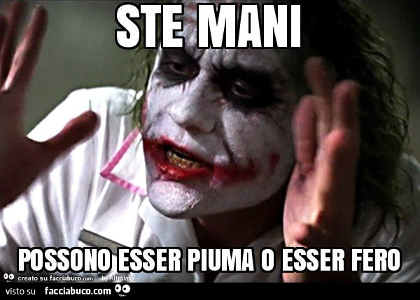 Ste mani possono esser piuma o esser fero