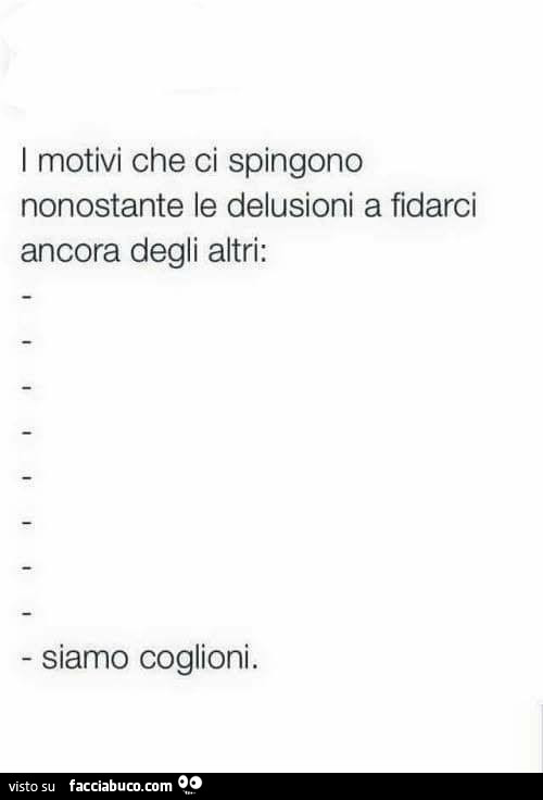 I motivi che ci spingono nonostante le delusioni a fidarci ancora degli altri: siamo coglioni