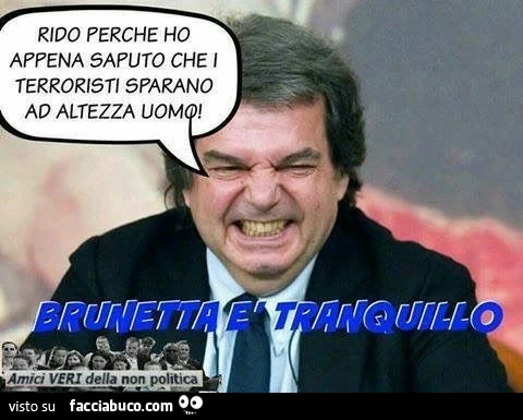 Rido perchè ho appena saputo che i terroristi sparano ad altezza uomo! Brunetta è tranquillo