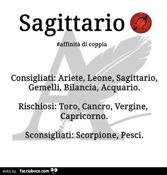 Sagittario: consigliati: ariete, leone, sagittario, gemelli, bilancia, acquario. Rischiosi: toro, cancro, vergine, capricorno. Sconsigliati: scorpione, pesci