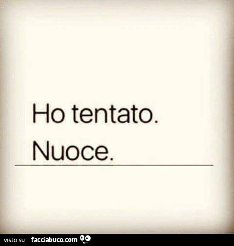 Ho tentato. Nuoce