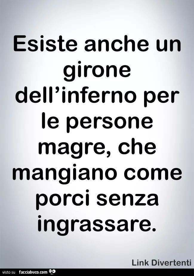 Esiste anche un girone dell'inferno per le persone magre, che mangiano come porci senza ingrassare