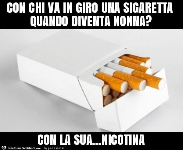Con chi va in giro una sigaretta quando diventa nonna? Con la sua… nicotina