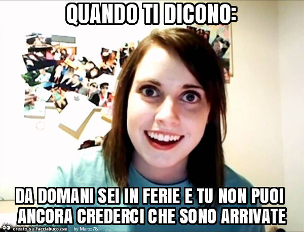 Quando ti dicono: da domani sei in ferie e tu non puoi ancora crederci che sono arrivate