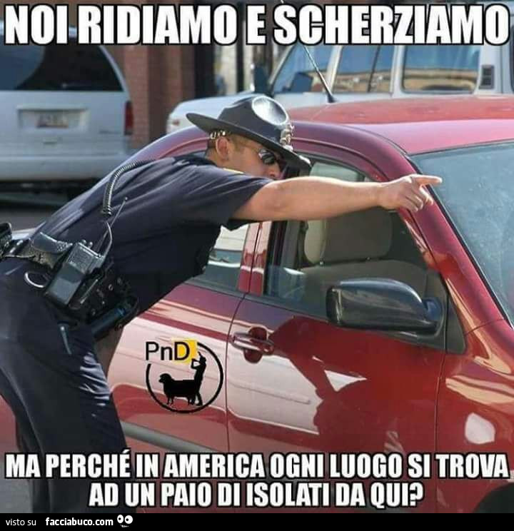 Noi ridiamo e scherziamo ma perché in America ogni luogo si trova, ad un paio di isolati da qui?