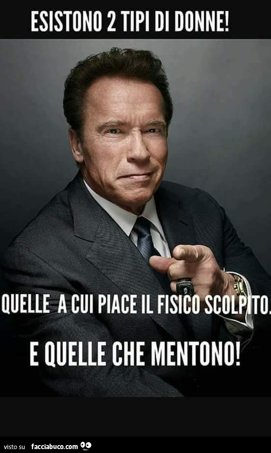 Arnold Schwarzenegger: Esistono 2 tipi di donne! Quelle a cui piace il fisico scolpito e quelle che mentono