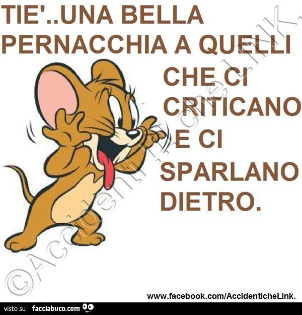 Tiè. Una bella pernacchia a quelli che ci criticano e ci sparlano dietro