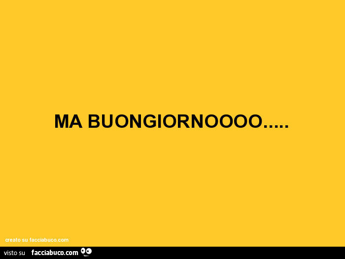 Ma buongiornoooo