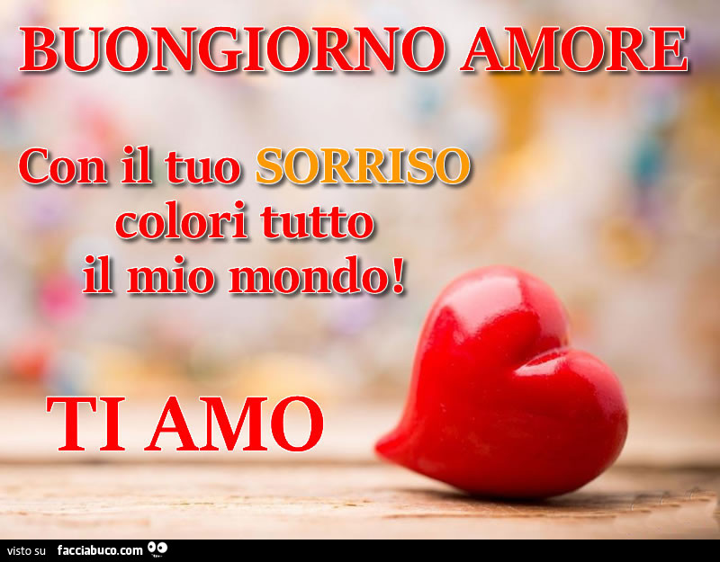 Buongiorno Amore Con Il Tuo Sorriso Colori Tutto Il Mio Mondo Ti Amo Facciabuco Com