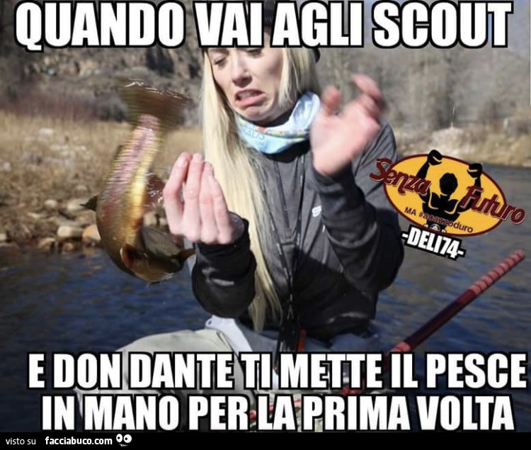 Quando vai agli scout e Don Dante ti mette il pesce in mano per la prima volta