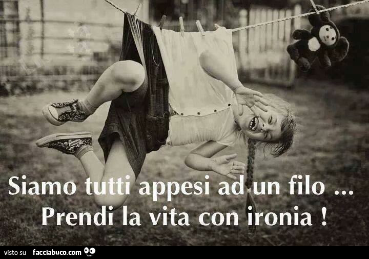Siamo tutti appesi ad un filo. Prendi la vita con ironia