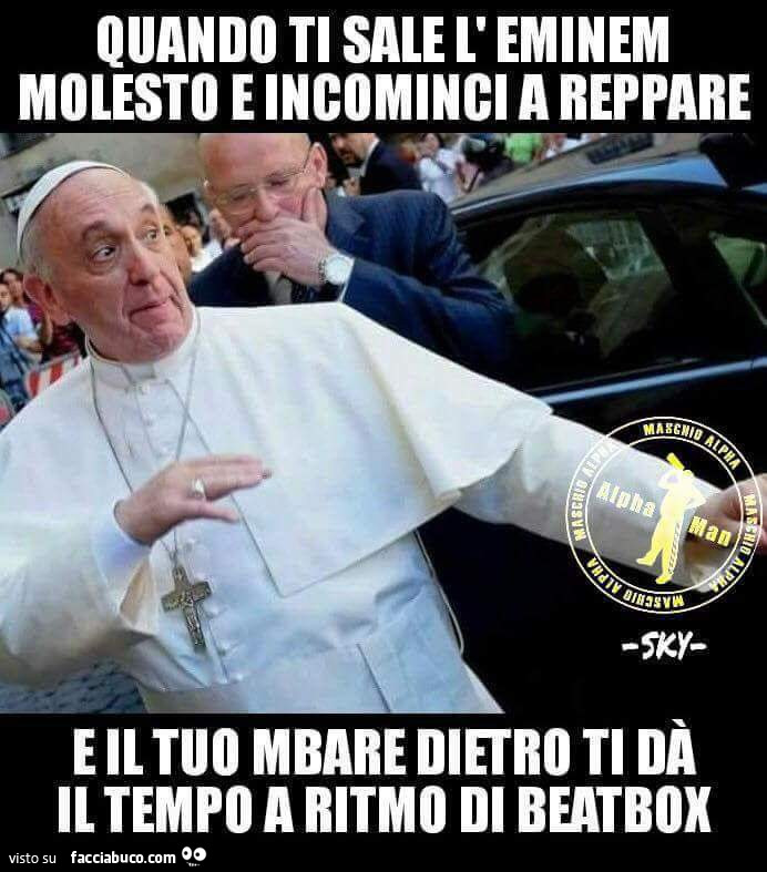 Quando ti sale l'Eminem molesto e incominci a reppare e il tuo mbare dietro ti da il tempo a ritmo di beatbox