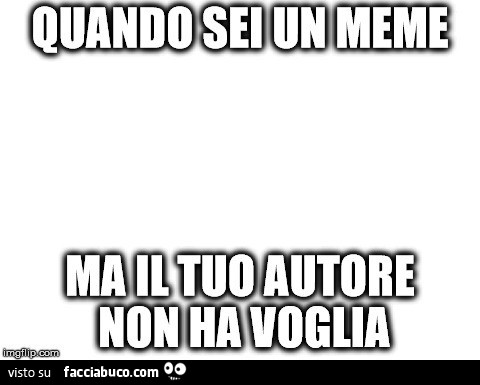 Quando sei un meme ma il tuo autore non ha voglia