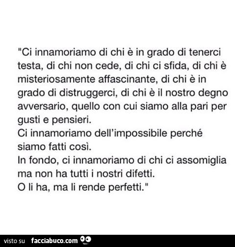 Ci innamoriamo di chi è in grado di tenerci testa, di chi non cede, di chi ci sfida, di chi è misteriosamente affascinante, di chi è in grado di distruggerci, di chi è il nostro degno avversario