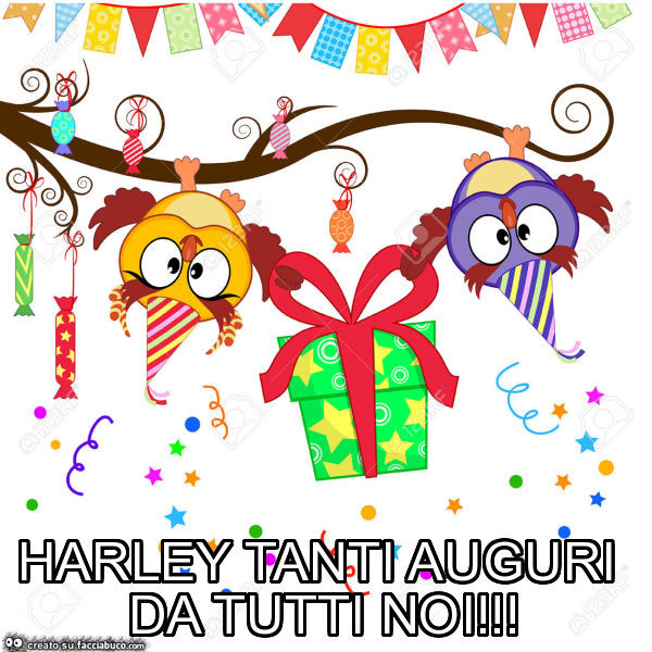 Harley tanti auguri da tutti noi