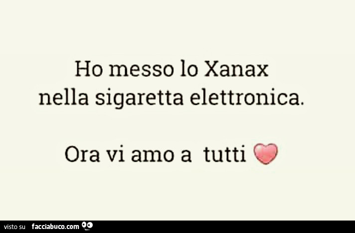 Ho Messo Lo Xanax Nella Sigaretta Elettronica Ora Vi Amo A