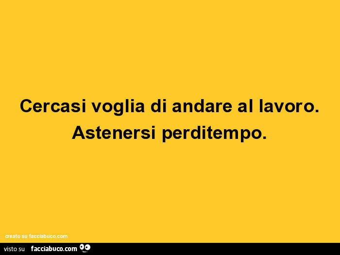 Cercasi voglia di andare al lavoro. Astenersi perditempo