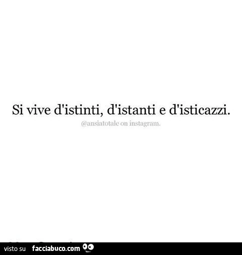 Si vive d'istinti, d'istanti e d'isticazzi