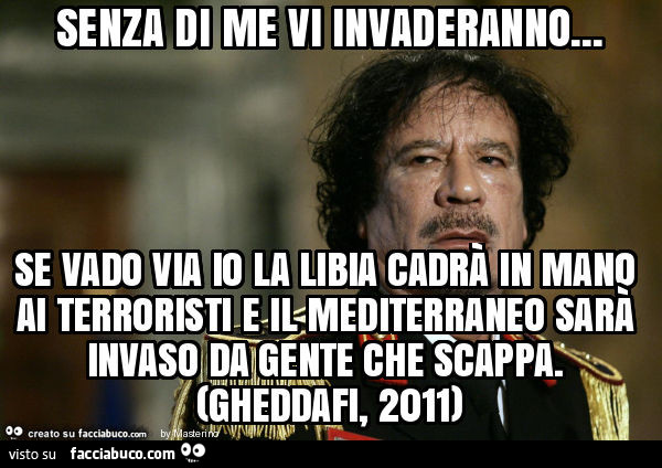 3288069942-senza-di-me-vi-invaderanno-se-vado-via-io-la-libia-cadra-in-mano-ai-terroristi_a.jpg