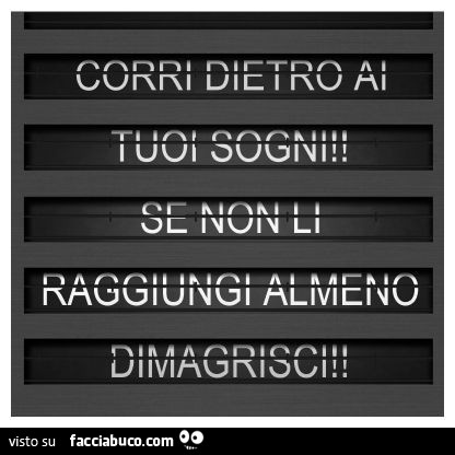 Corri dietro ai tuoi sogni, se non li raggiungi almeno dimagrisci