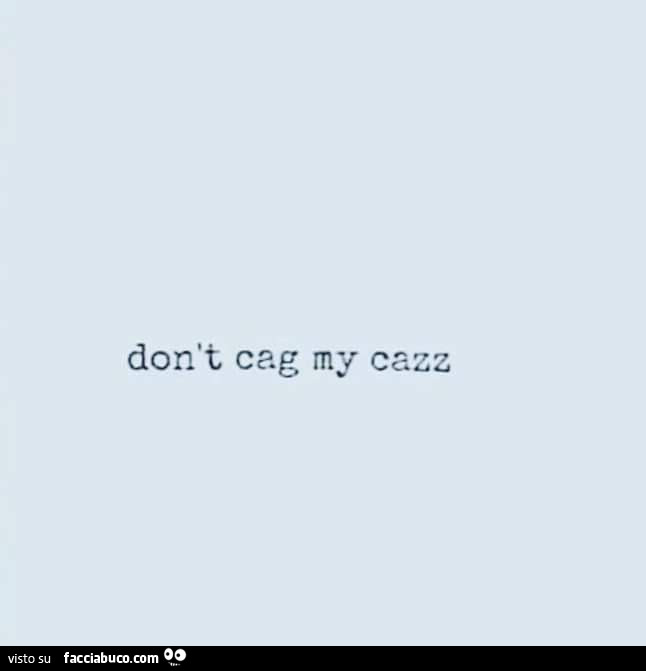 Don't cag my cazz