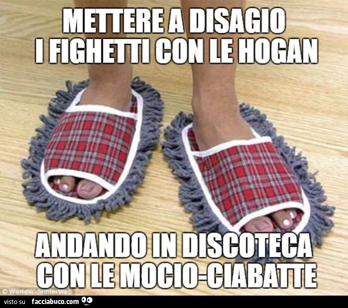 Mettere a disagio i fighetti con le Hogan andando in discoteca con le mocio-ciabatte