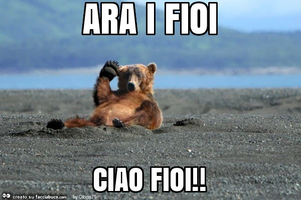 Ara i fioi ciao fioi