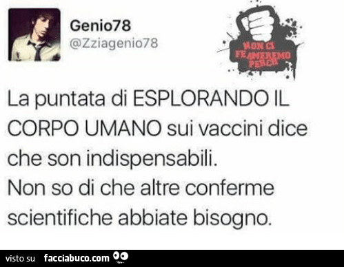 La puntata di esplorando il corpo umano sui vaccini dice che son indispensabili. Non so di che altre conferme scientifiche abbiate bisogno