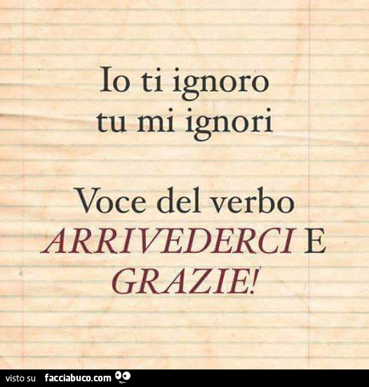 Io ti ignoro, tu mi ignori. Voce del verbo arrivederci e grazie