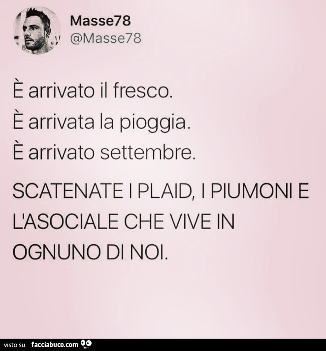 È arrivato il fresco. È Arrivata la pioggia. È Arrivato settembre. Scatenate i plaid, i piumoni e l'asociale che vive in ognuno di noi
